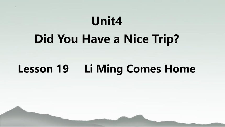 Unit4Did You Have a Nice Trip? Lesson 19 Li Ming Comes Home  课件(共27张PPT)