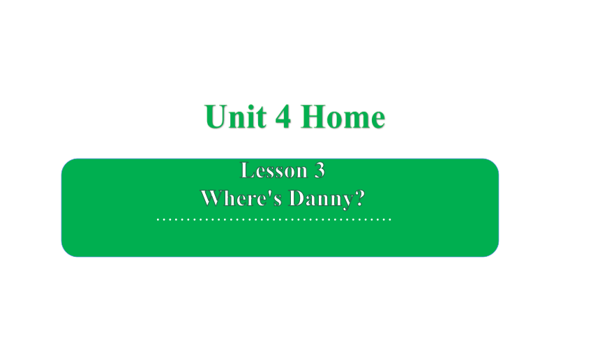 Unit 4 Lesson 3 Where's Danny ？ 课件(共38张PPT)