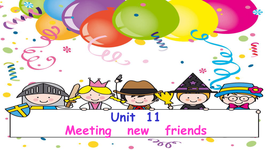 Unit  11 Meeting new friends 第一课时课件