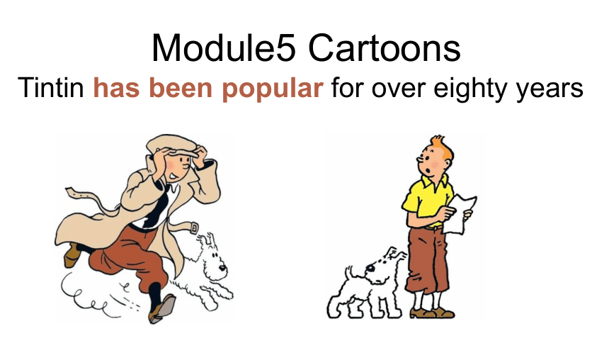 Module5 Cartoons Unit2 Tintin has been popular for over eighty years.课件（共23张PPT）