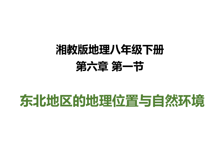 湘教版八年级初中地理下册6.1东北地区的地理位置与自然环境 课件（共38页PPT）