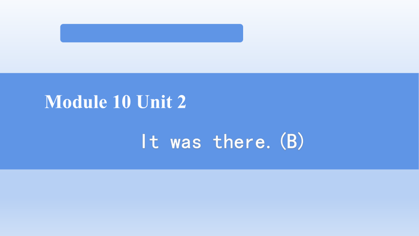 Module 10 Unit 2 It was there 课件(共64张PPT)