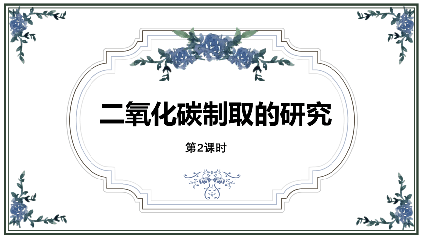 6.2 二氧化碳制取的研究（第2课时）课件--2022-2023学年九年级化学人教版上册(共17张PPT)