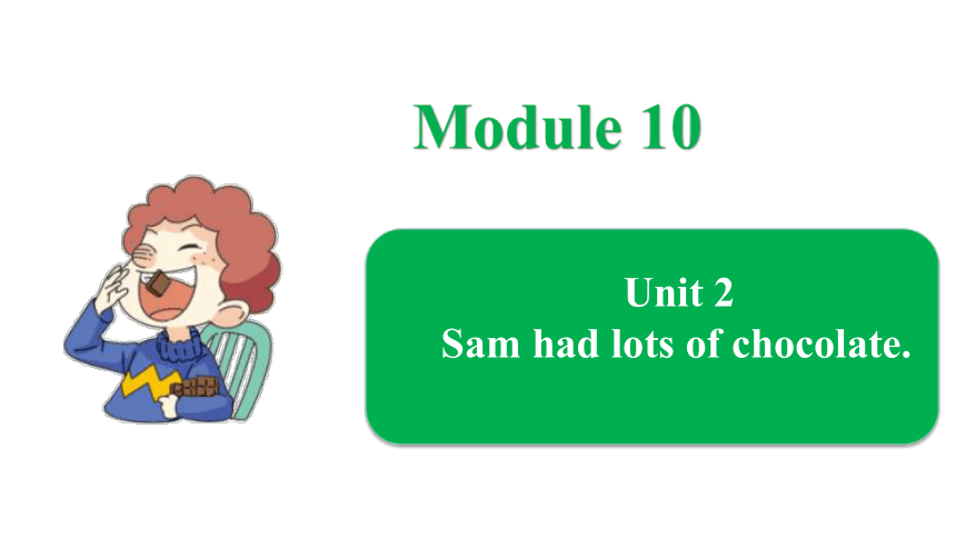 Module 10-Unit 2 Sam had lots of chocolate课件 (共19张PPT)