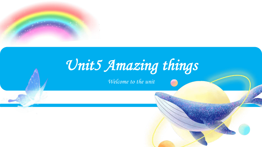 Unit5 Amazing things Welcome to the unit课件(共44张PPT)+内嵌音频