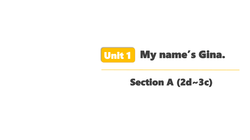 人教版七年级上册 Unit 1 My name’s Gina.Section A (2d-3c) 课件 (共16张PPT)