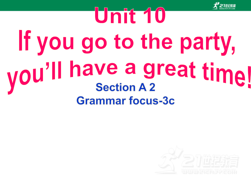 Unit 10 If you go to the party, you’ll have a great time SectionA(Grammar Focus-3c)课件