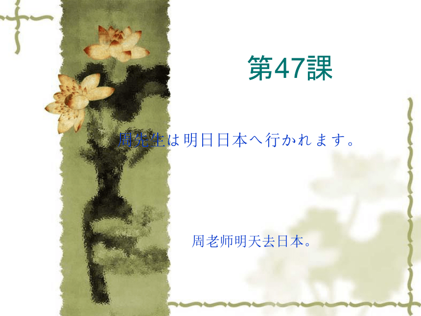 高中日语标日初级下册课件第四十七课周先生は明日日本へ行かれます课件(共36张PPT)