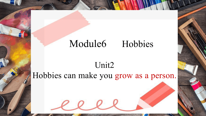 Module 6 Unit 2 Hobbies can make you grow as a person. 课件（38张PPT）2022-2023学年外研版英语八年级下册