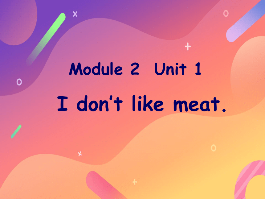 Module 2  Unit 1 I don't like meat.课件（18张PPT）