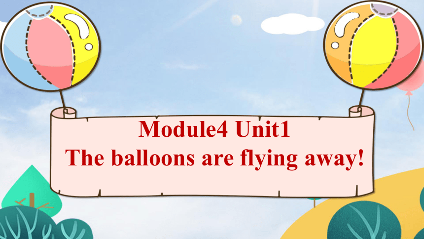 Module4 Unit 1 The balloons are flying away.课件(共55张PPT)