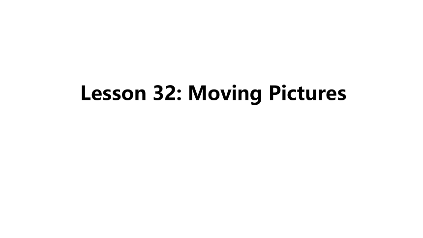 Unit 6 Lesson 32 Moving Pictures课件(27张PPT)