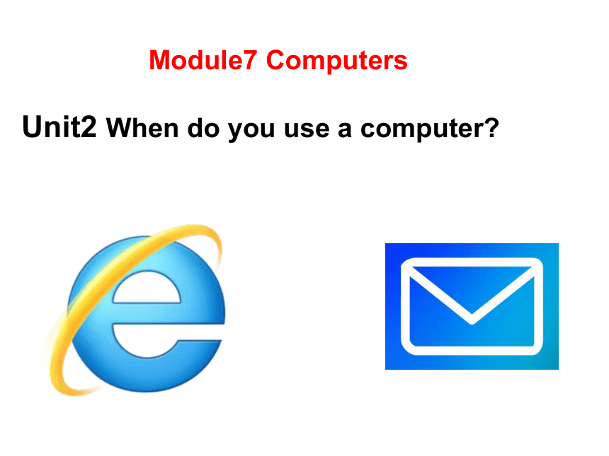 Module 7 Computers Unit 2 When do you use a computer?课件