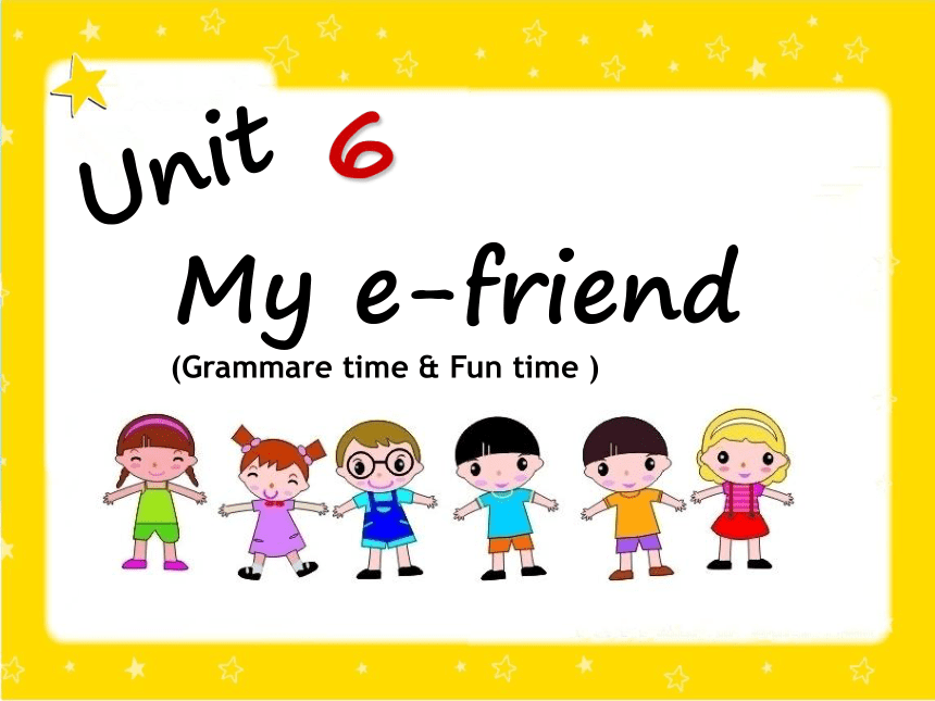 Unit 6 My e-friend（Grammar-Fun time）课件（共32张PPT）