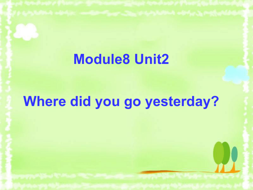 Module 8 Unit 2 Where did you go yesterday?  课件(共11张PPT)