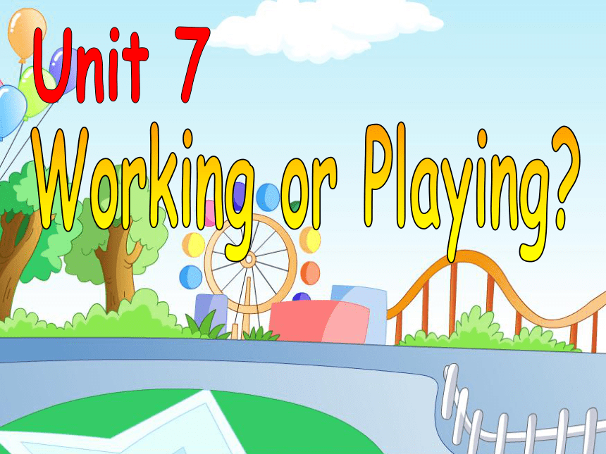 Unit7 Working or playing？ 课件(共23张ppt)