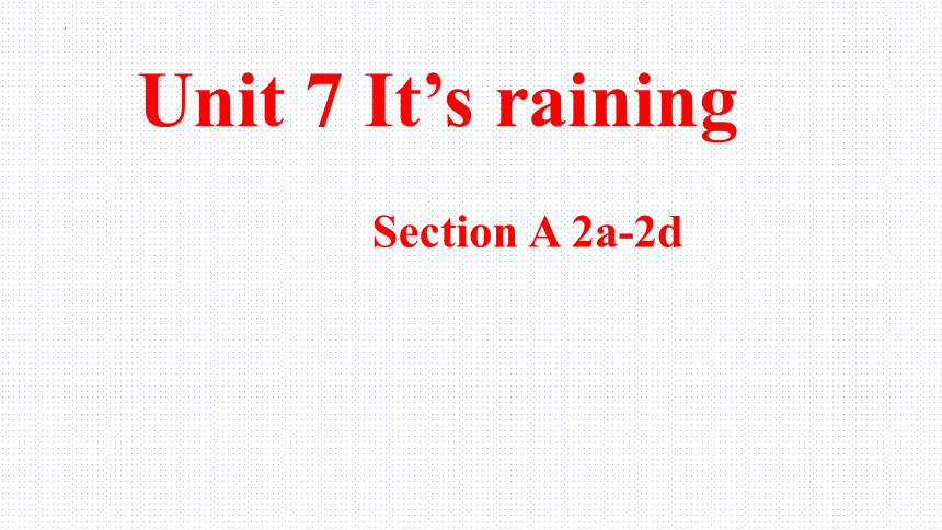 Unit 7 It's raining Section A2a-2d课件＋音频(共19张PPT)人教版七年级下册
