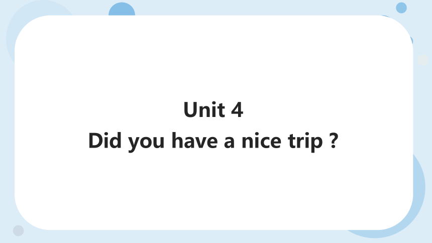Unit 4 Did You Have a Nice Trip?课件（共29张PPT）