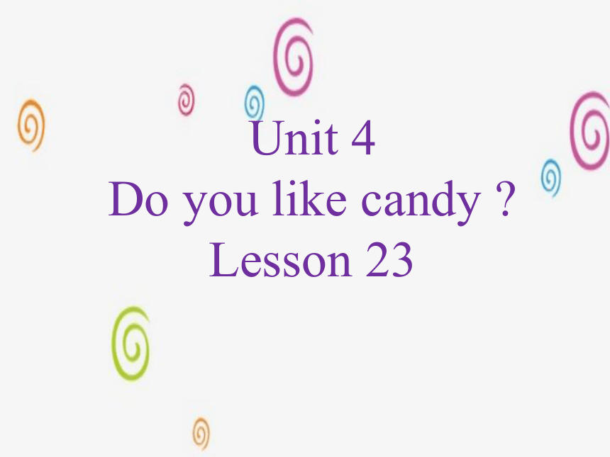Unit 4 Do you like candy ? Lesson 23 课件(共20张PPT)