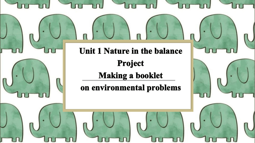 牛津译林版（2019）必修 第三册Unit 1 Nature in the balance Project 课件(共13张PPT)