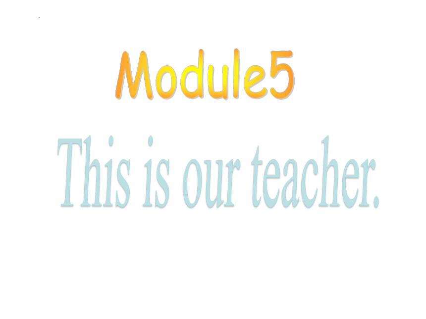 Module 5 Unit 1 This is our teacher课件（共18张ppt)