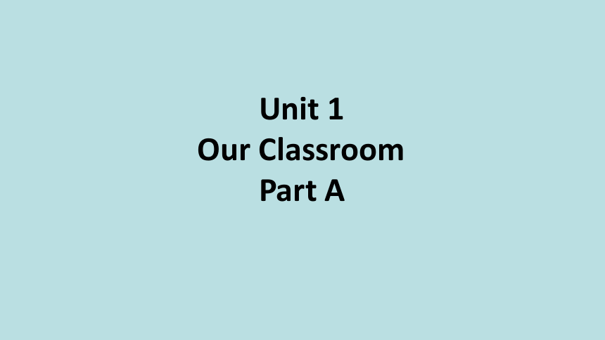 Unit 1 Our Classroom Part A 课件（40张ppt，内嵌音视频）