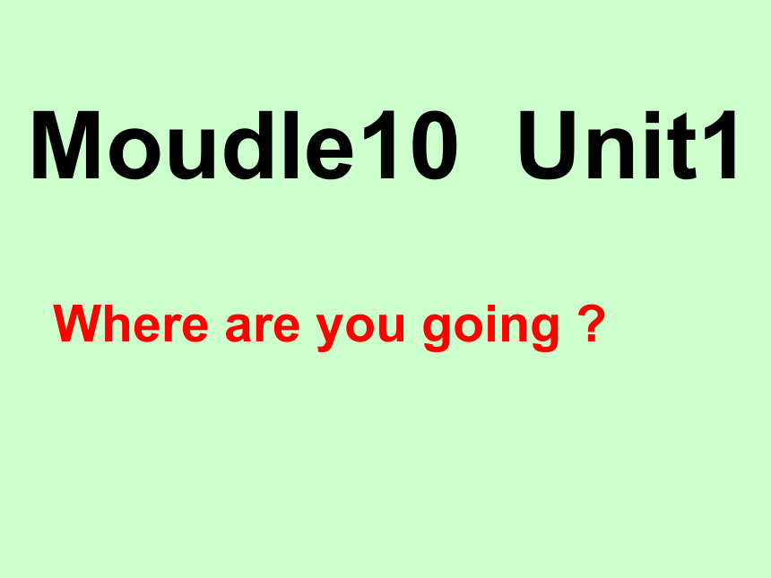 Module 10 Unit 1 Where are you going？课件（共18张ppt）