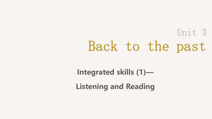 Unit3 Back to the past Integrated skills(1) Listening and reading 课件(共25张PPT，内镶嵌视频)