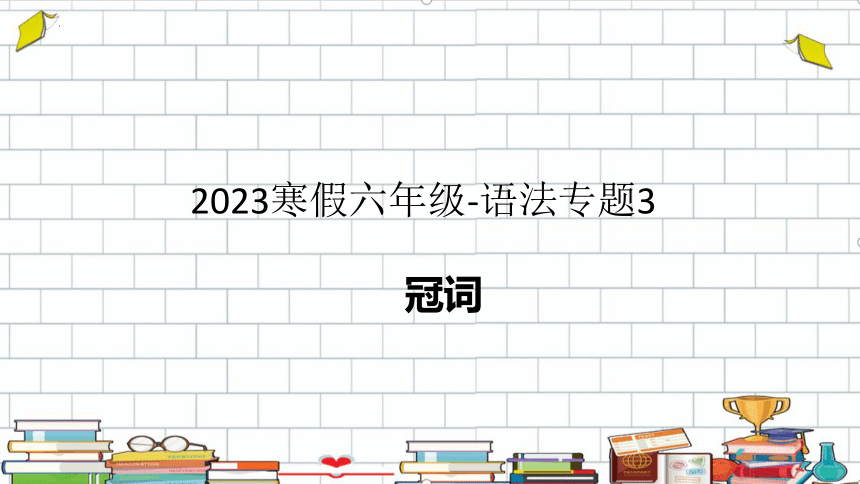 2023寒假六年级-语法专题3冠词课件(共35张PPT)