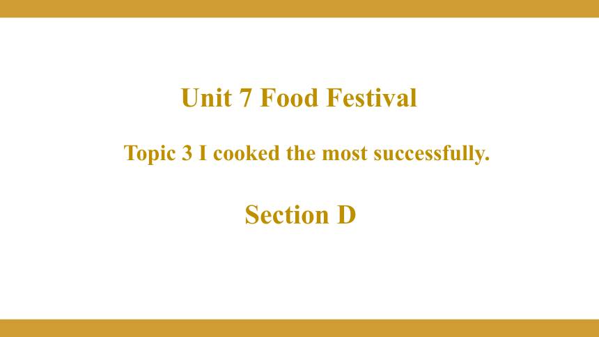 Unit  7  Food festival Topic 3 I Cooked the Most Successfully Section D授课课件