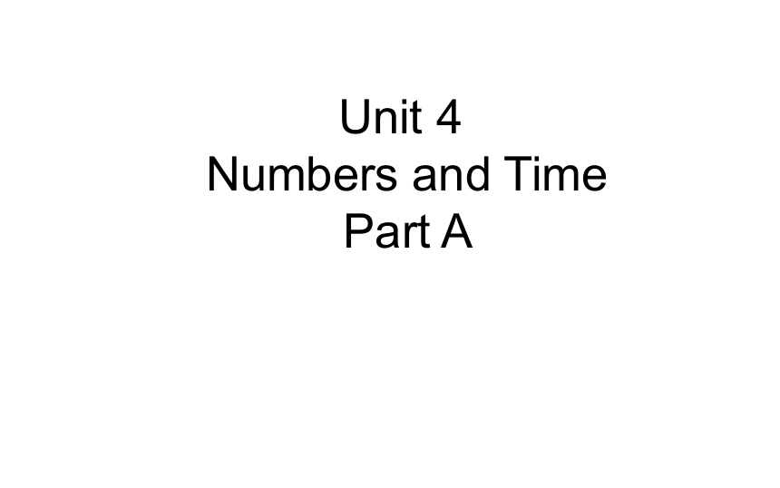 Unit 4 Numbers and Time   Part A 课件（42张PPT)