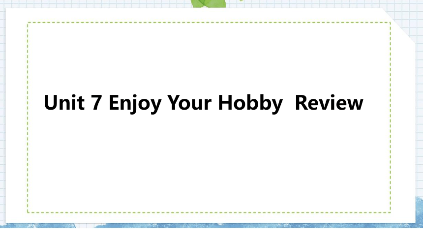 Unit 7 Enjoy Your Hobby  Review 课件(25张PPT)