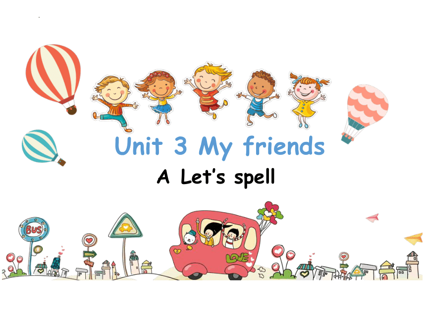 Unit 3 My friends  Let's spell课件（共40张PPT，内嵌音频）