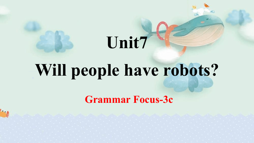 Unit 7  Will people have robots Grammar Focus-3c 课件（18张PPT）