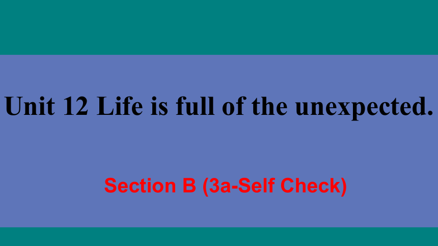 九年级全Unit 12 Life is full of the unexpected Section B (3a-Selfcheck) 课件（共有PPT19张）