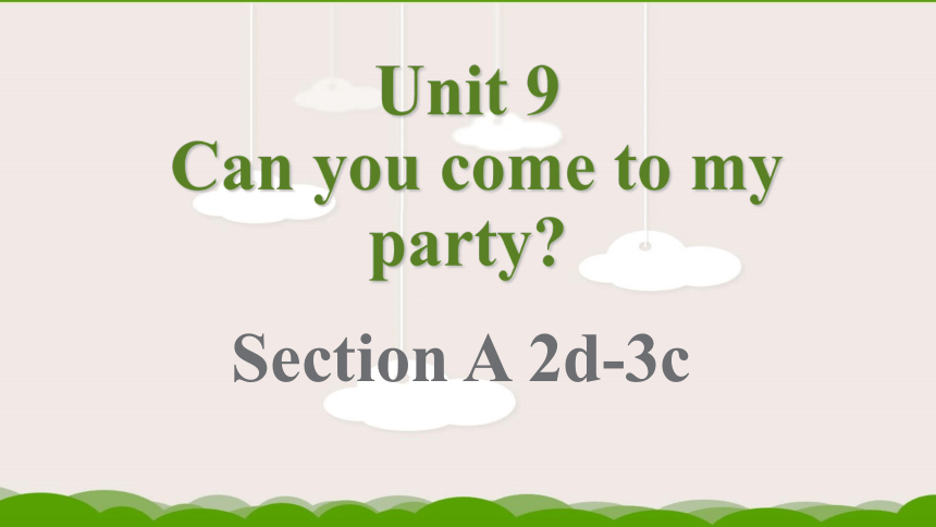 Unit 9 Can you come to my party? Section A 2d-3c  课件(共32张PPT)
