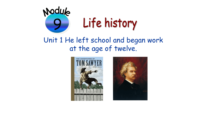 七年级下册 Module 9 Life history Unit 1 He left school and began work at the age of twelve.课件（22张PPT，内嵌音频