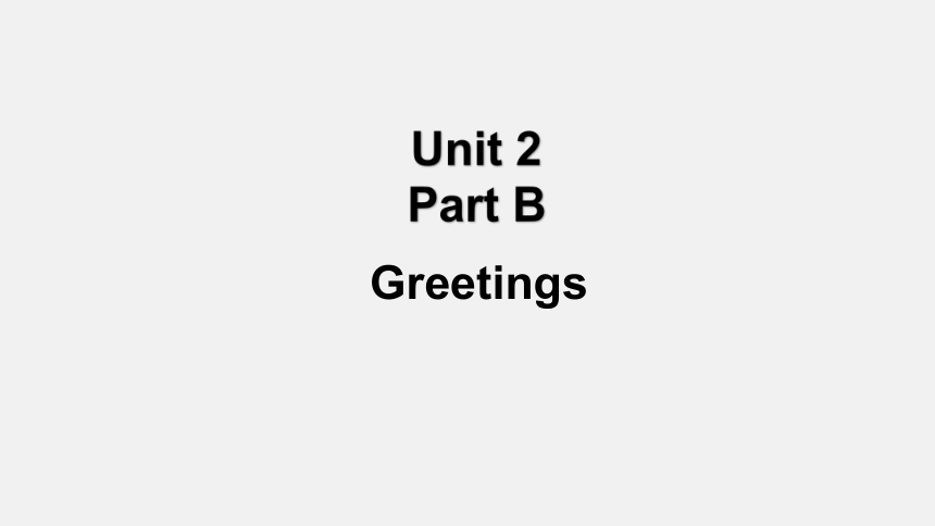 Unit 2 Greetings Part B 课件 （共31张ppt）