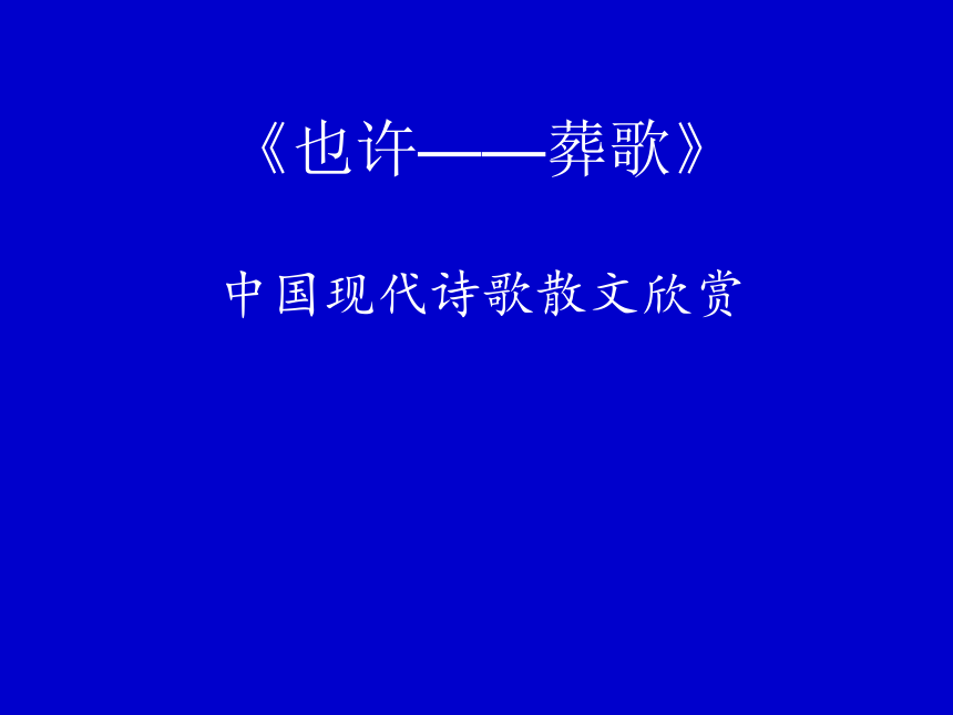 人教版高中语文选修--中国现代诗歌散文欣赏《也许──葬歌》课件(共19张PPT)