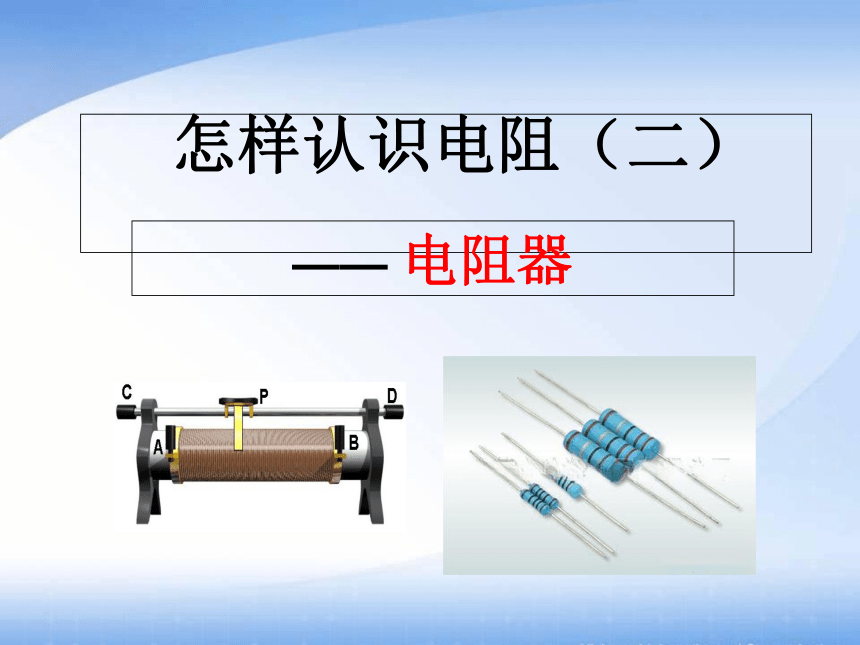 沪粤版初中物理九年级上册14.1怎样认识电阻  第2课时 电阻器 课件(共17张PPT)