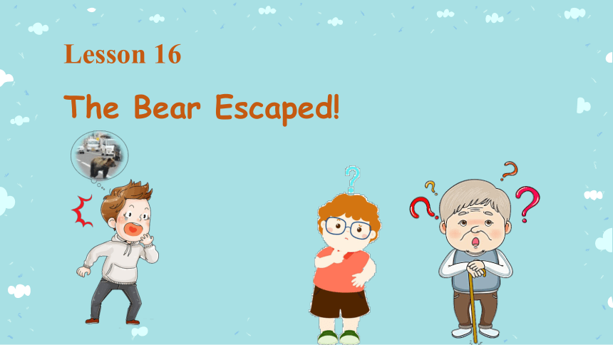 Unit 3 Animals Are Our Friends.Lesson 16 The Bear Escaped!课件(共42张PPT）