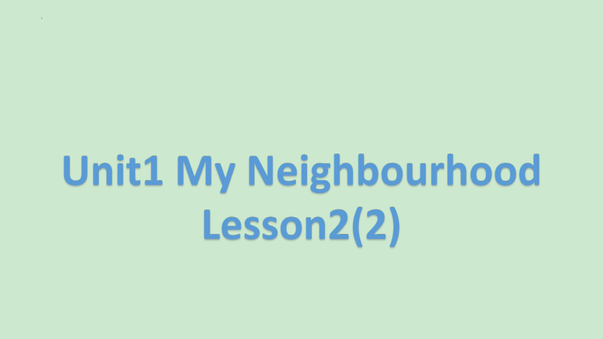 Unit1 My neighbourhood Lesson2课件（16张PPT）
