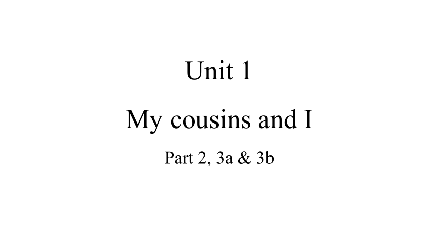 Unit 1 My cousins and I 第2课时 Part 2,3a&3b   课件(共19张PPT)