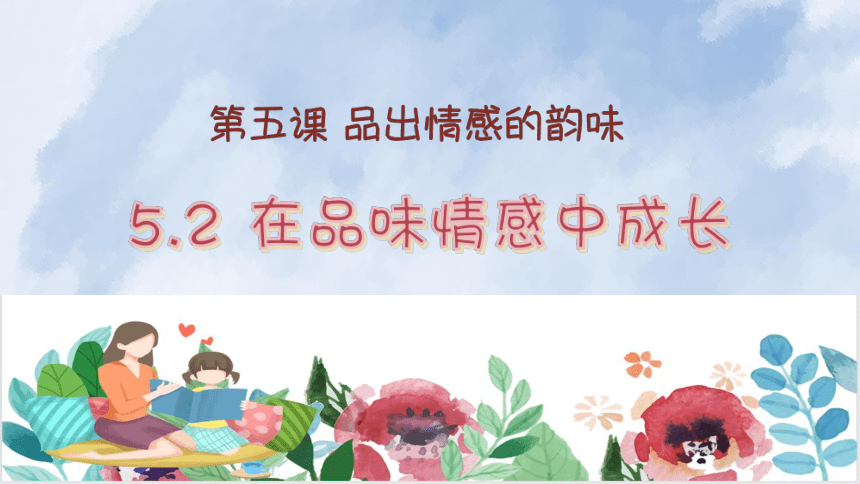 5.2 在品味情感中成长 课件(共28张PPT)+内嵌视频- 2023-2024学年统编版道德与法治七年级下册