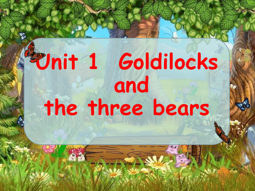 Unit 1 Goldilocks and the three bears（Story time）课件（共44张PPT）