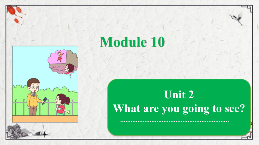 Module 10 Unit 2 What are you going to see？课件（13张PPT)