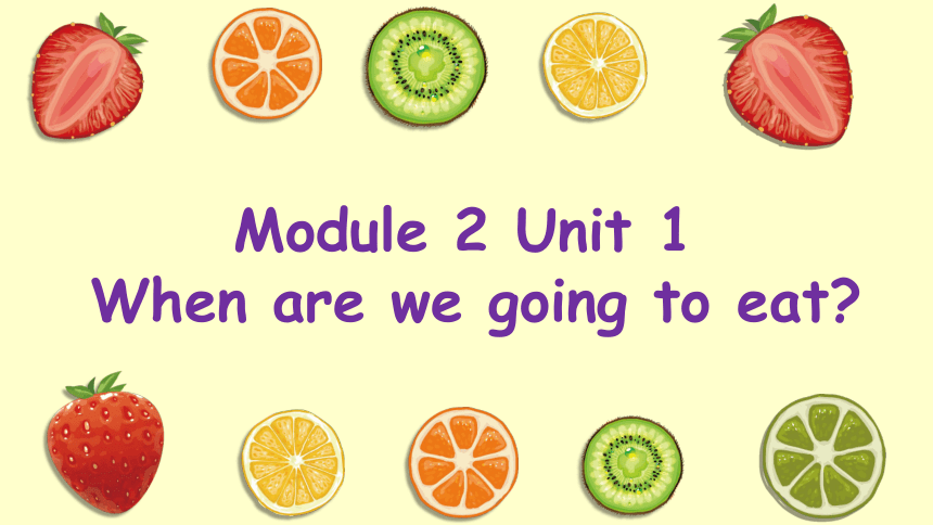 Module 2 Unit 1 When are we going to eat？ 课件（共39张PPT）