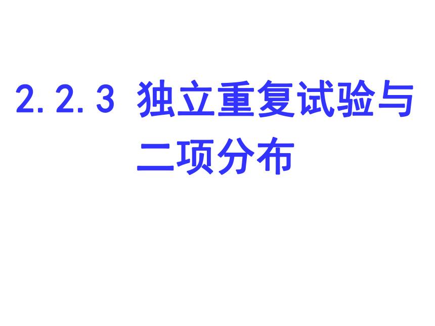 人教高中数学选修2-3第二章2.2.3-独立重复试验与二项分布 课件（22张ppt）