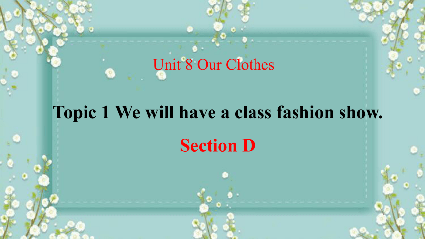 仁爱英语八年级下册 Unit 8 Our Clothes Topic 1 We will have a class fashion show. Section D 课件(共18张PPT)