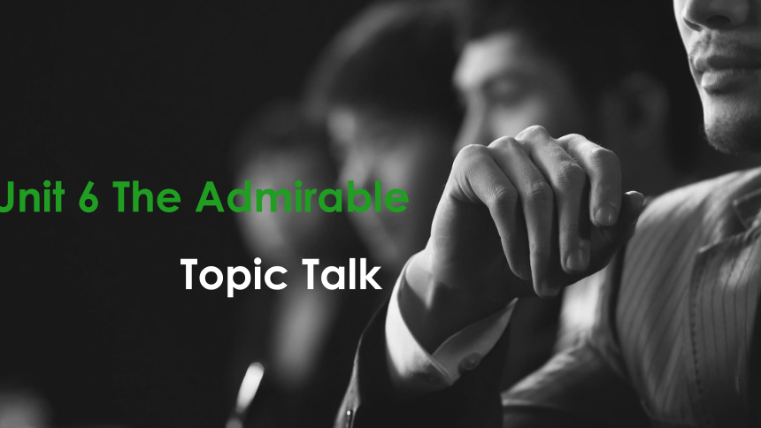 北师大版（2019）  必修第二册  Unit 6 The Admirable Topic Talk课件(共14张PPT)